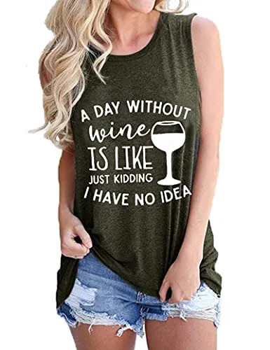 Women Sleeveless A Day Without Wine is Like Just Kidding I Have No Idea Shirt Women Wine Tank Top